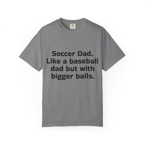 Soccer Dad T-Shirt "Soccer Dad. Like a baseball dad but with bigger balls" – Funny Sports Parent Tee
