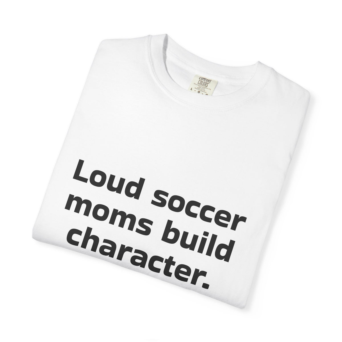 Soccer Mom T-Shirt "Loud soccer moms build character" – Funny Sports Parent Tee
