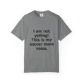 Soccer Mom Voice T-Shirt — "I am not yelling! This is my soccer mom voice."