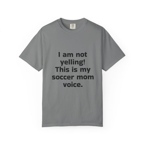 Soccer Mom Voice T-Shirt — "I am not yelling! This is my soccer mom voice."