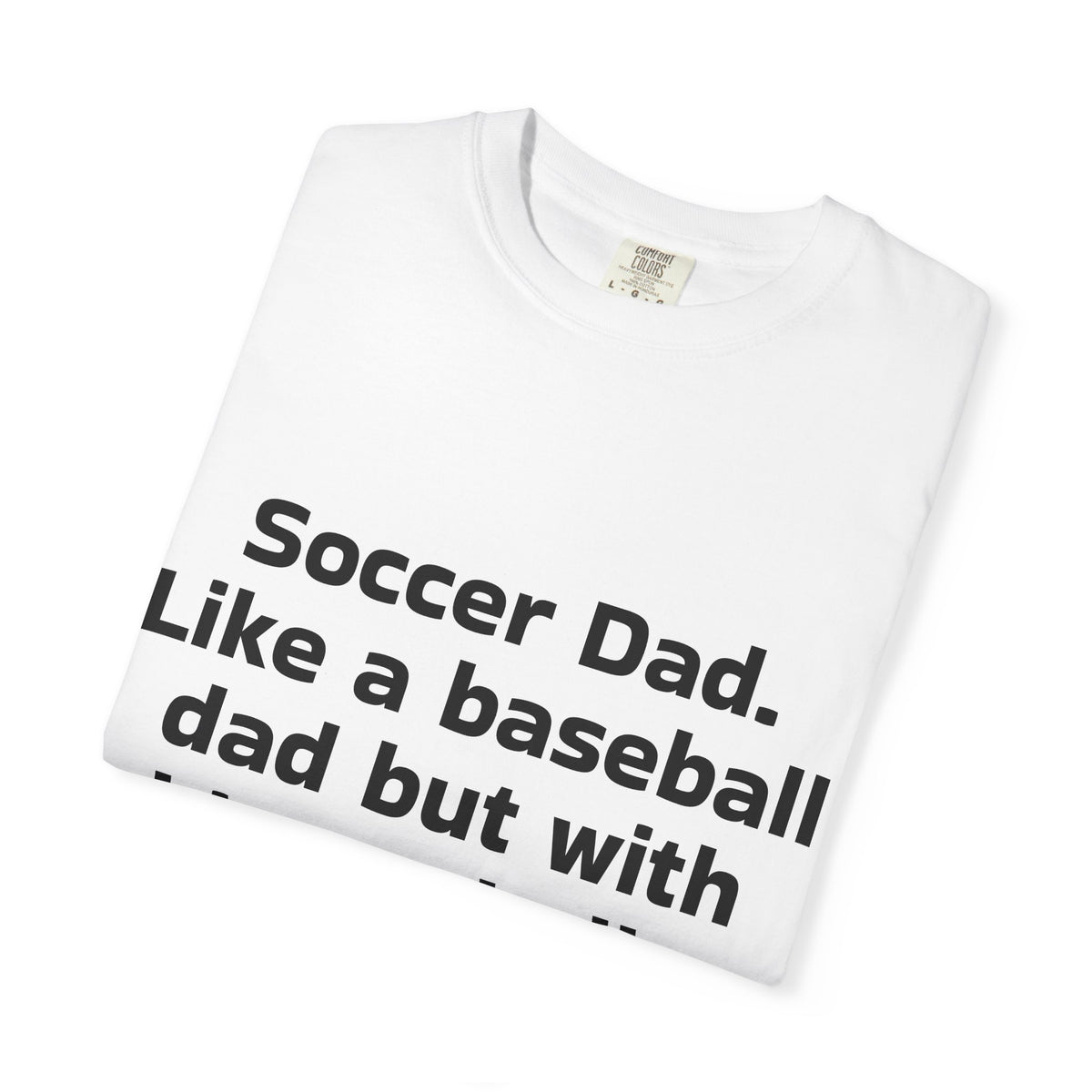 Soccer Dad T-Shirt "Soccer Dad. Like a baseball dad but with bigger balls" – Funny Sports Parent Tee