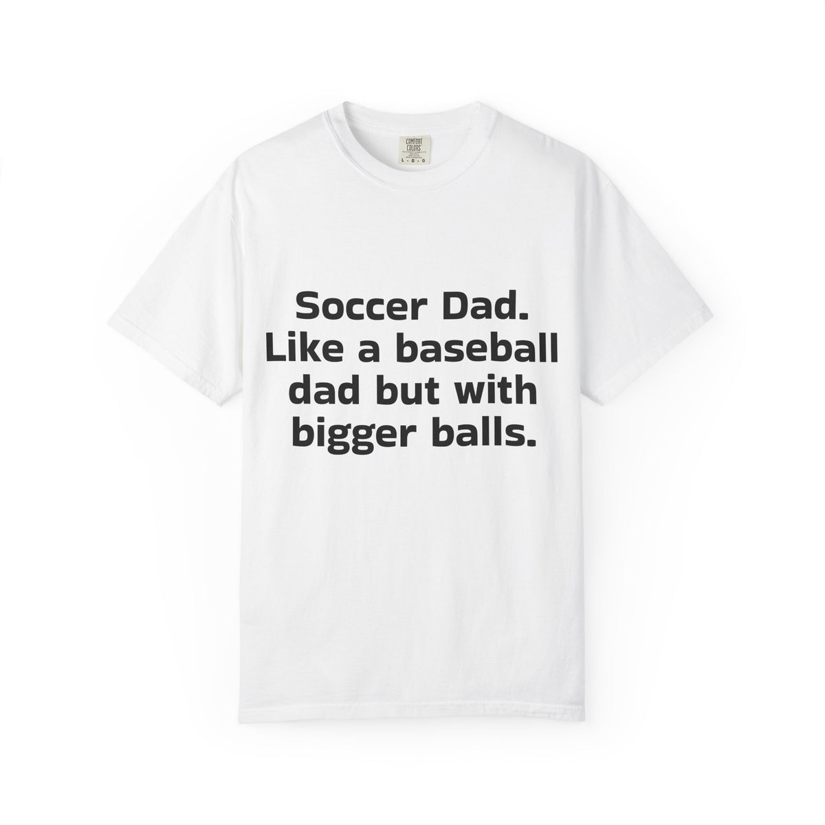 Soccer Dad T-Shirt "Soccer Dad. Like a baseball dad but with bigger balls" – Funny Sports Parent Tee